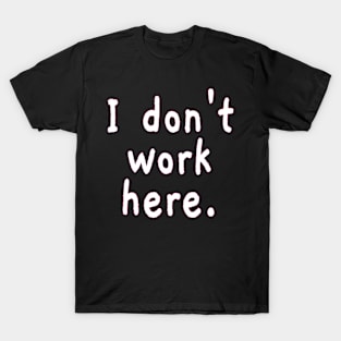 I Don't Work Here T-Shirt